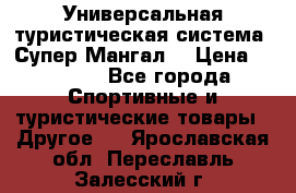 Универсальная туристическая система “Супер Мангал“ › Цена ­ 3 900 - Все города Спортивные и туристические товары » Другое   . Ярославская обл.,Переславль-Залесский г.